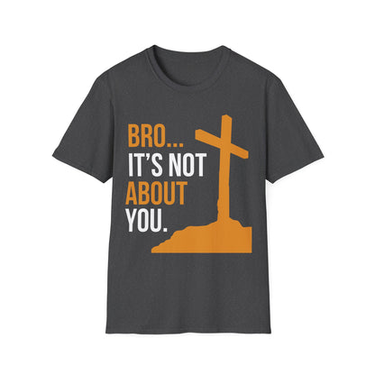 Bro It's Not About You Christian T-Shirt