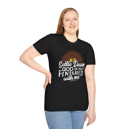 Settle Down, God Is Not Finished With Me T-Shirt