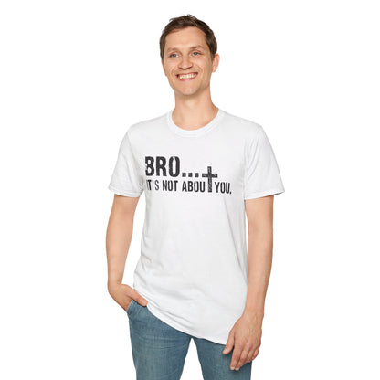 Bro It’s Not About You T-Shirt