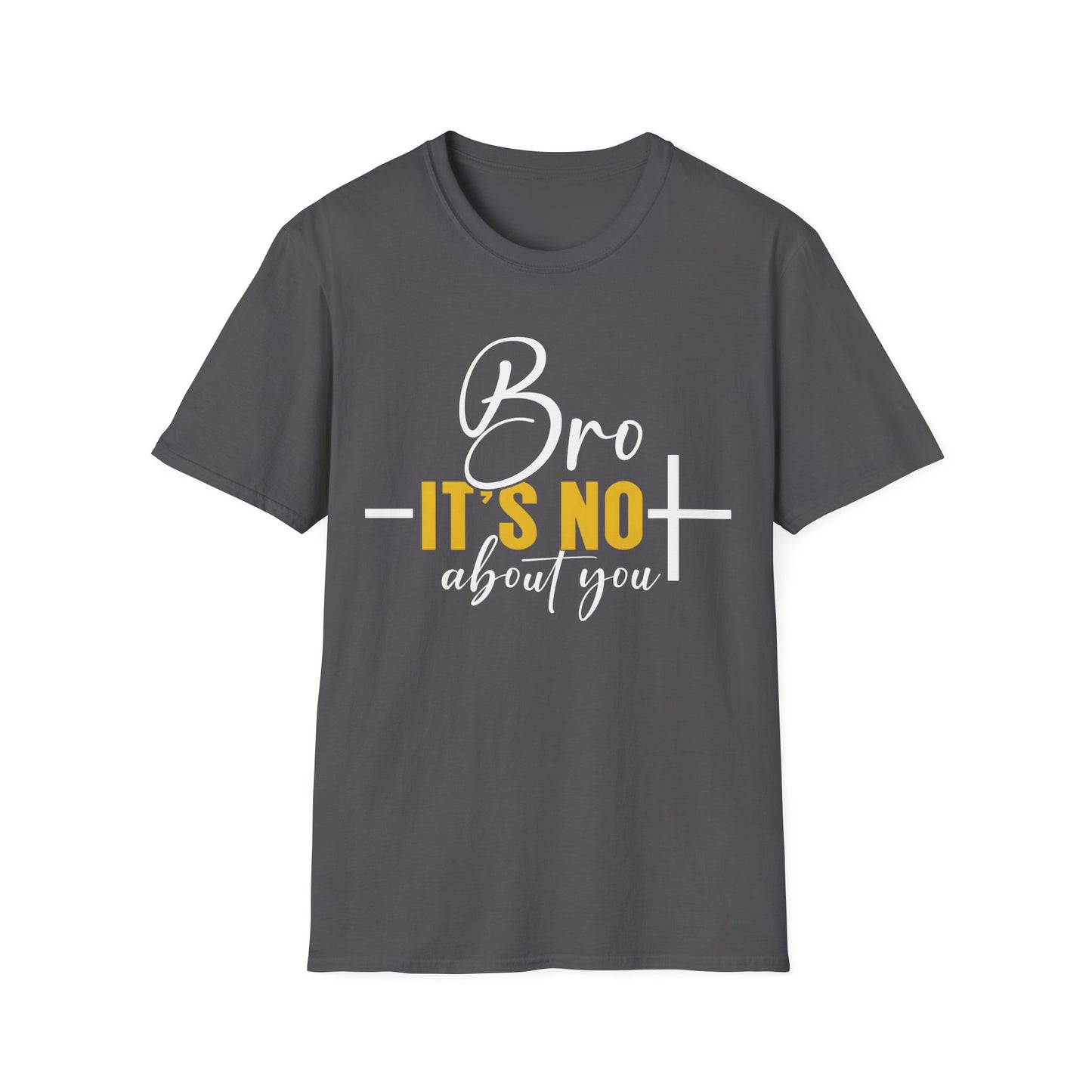 Bro It’s Not About You T-Shirt