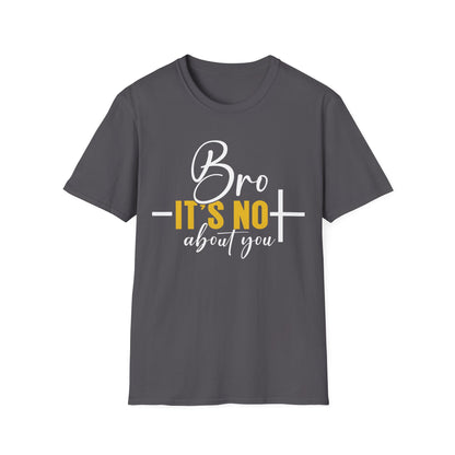 Bro It’s Not About You T-Shirt