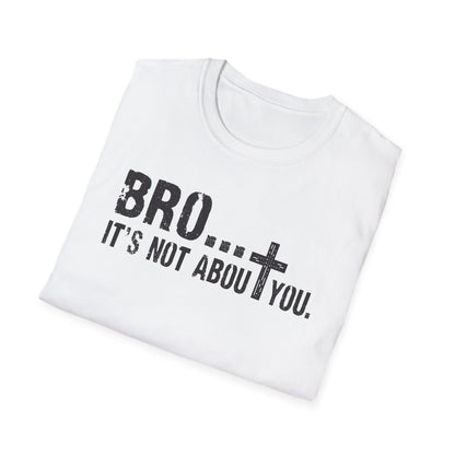 Bro It’s Not About You T-Shirt